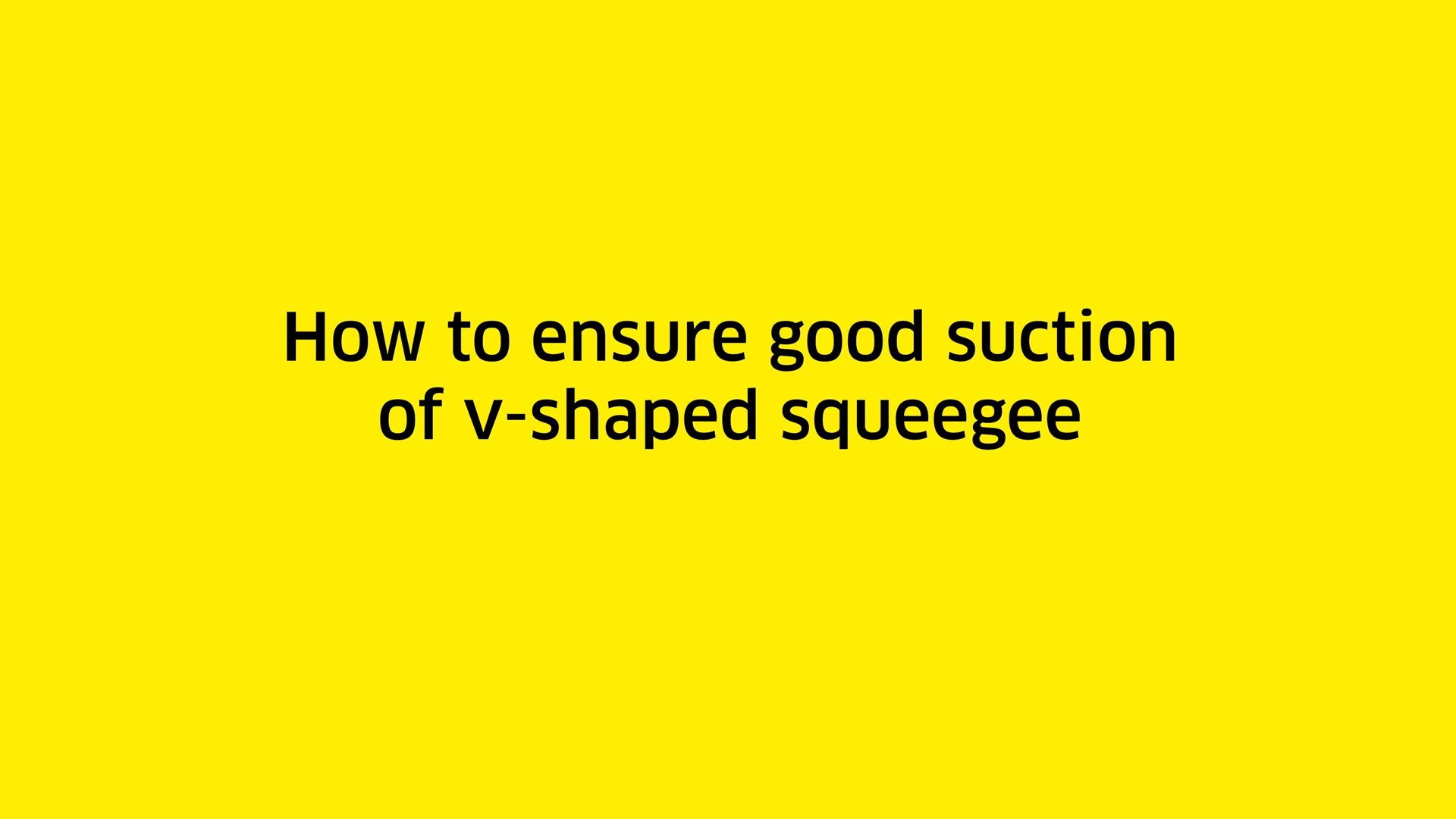 How to ensure good suction of V-shaped squeegee